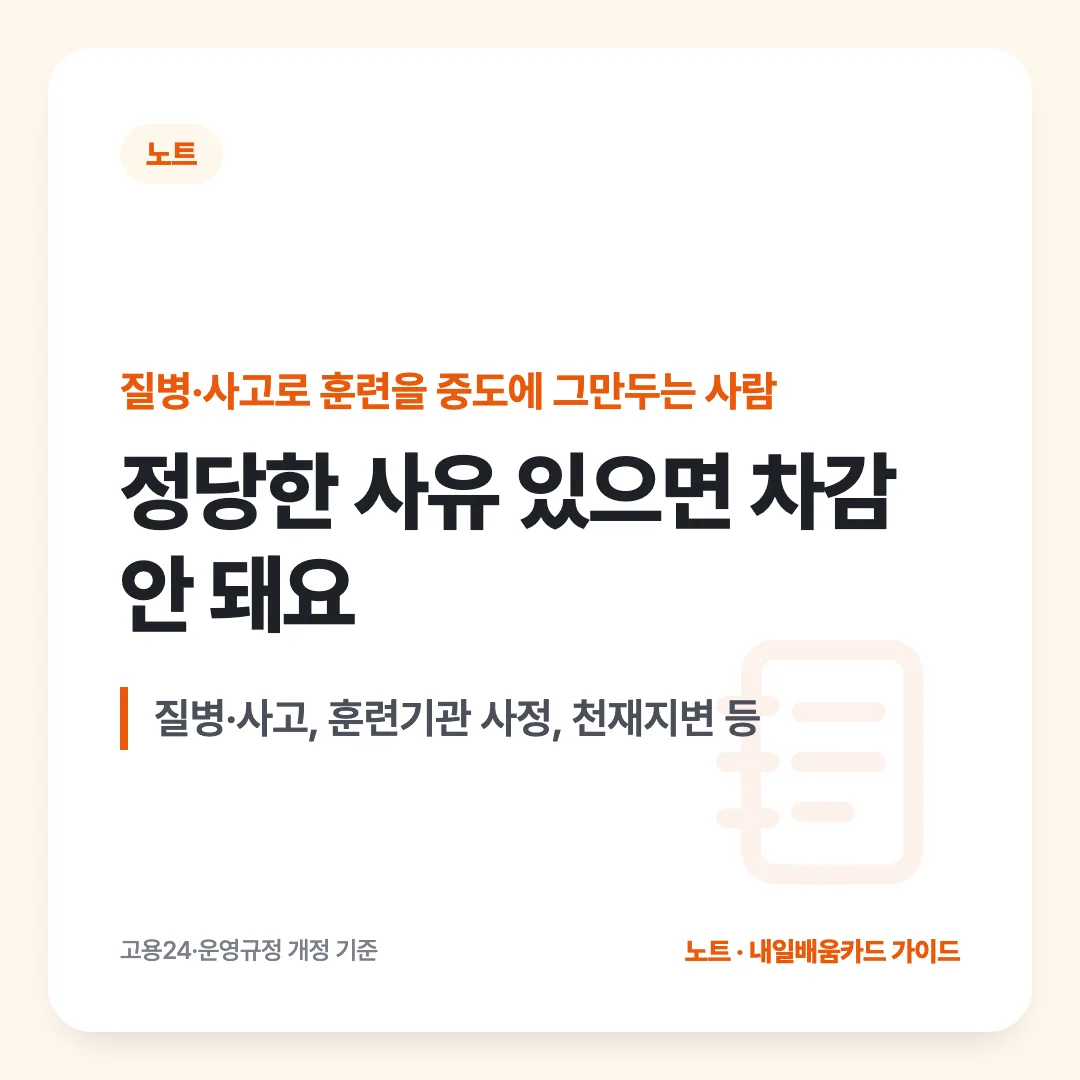 질병·사고로 훈련을 중도에 그만두는 사람 — 정당한 사유 있으면 차감 안 돼요. 질병·사고, 훈련기관 사정, 천재지변 등