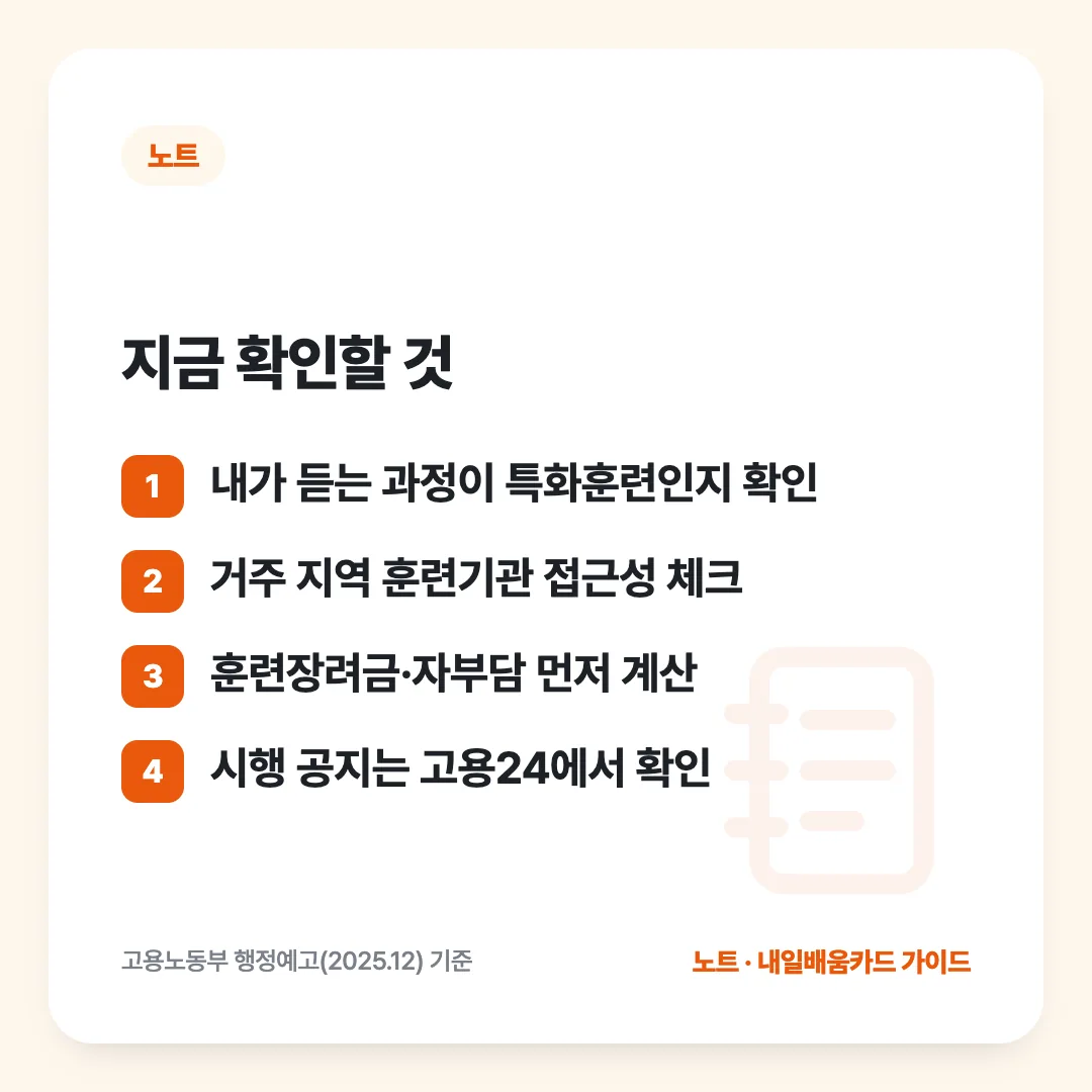 지금 확인할 것: 내가 듣는 과정이 특화훈련인지 확인 / 거주 지역 훈련기관 접근성 체크 / 훈련장려금·자부담 먼저 계산 / 시행 공지는 고용24에서 확인